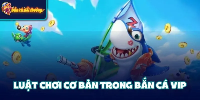 Game Bắn Cá Vip - Hướng Dẫn Luật Chơi Cùng Nhà Cung Cấp 3 Luật chơi cơ bản trong bắn cá VIP